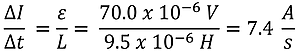 The solution to find the rate of change to get 70 micro volts of emf.  Change of Current over Change in time equals the emf strength over Length, so 70 x 10 to the negative 6 volts over 9.5 times 10 to the negative 6 henry equals 7.4 Amps per second.