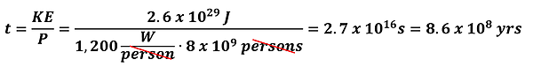 The equation to convert the Joules of rotational kinetic energy to years of 1200 watts for 8 billion people.  2.6 times 10 to the 29th power Joules divided by the product of 1200 (watts per person) times 8 times 10 to the 9th power people gets us 2.7 times 10 to the 16th seconds, divided by the seconds in a year gets us 8.6 times 10 to the 8th years.