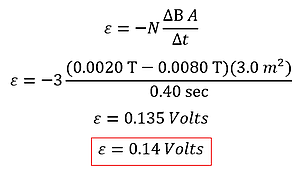 An equation showing Faraday's law with N being 3 (3 loops), the change in magnetic flux being 0.002 Tesla - 0.008 Tesla OR 0.006 Tesla times the area 3 meters  squared all over 0.4 seconds, or 0.135 volts, rounded to 0.14 volts.
